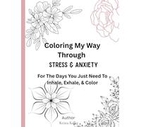 Coloring My Way Through Stress & Anxiety: For The Days You Just Need To Inhale, Exhale, & Color