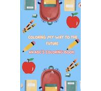 Coloring My Way to the Future: An ABC’s coloring book