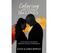 Coloring Outside the Lines: A Love Story in the Gray of Addiction, Recovery, and Redemption