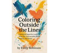 Coloring Outside The Lines: A perfectly imperfect sequel about life with invisible illness, healing, and humor