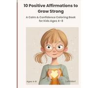 Coloring Pages: 10 Affirmations to Grow Strong: A Children's Coloring Book for Kids Ages 4-8 to Build Confidence, Self-Esteem, and Calm with Positive Mindset Activities