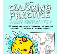 Coloring Practice (Sunny Characters): Practice Coloring Book with 160 Spring and Summer-Themed Characters to Practice Patterns, Techniques and Effects