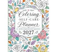 Coloring Self-Care Planner 2027: Weekly & Monthly Organization with Inspirational Quotes and Self-Care Checklists.