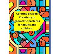 Coloring Shapes: Creativity in geometric patterns for adults and children.: “Ideal for adults and young people who love shapes and colors”