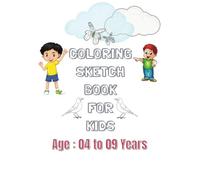 COLORING SKETCH BOOK FOR KIDS - 04 TO 09 YEARS