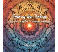 Coloring the Chakras: A Spiritual Chakra Coloring Book for Adults with Mandalas, Affirmations, and Mindfulness Practices for Beginners