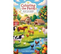 Coloring the Farm: Animals, Fruits, Vegetables, Flowers, and Fun Gardens