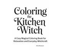 Coloring the Kitchen Witch: A Cozy Magical Coloring Book for Relaxation and Everyday Witchcraft