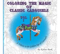 Coloring the Magic of Classic Carousels Vol. I: A Tribute to the Golden Age of Carousels