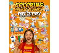 COLORING THE MAGICAL WORLD OF BABY CRITTERS: 100 ADVENTURES TO COLOR