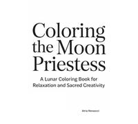 Coloring the Moon Priestess: A Lunar Coloring Book for Relaxation and Sacred Creativity