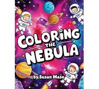 Coloring the Nebula: Coloring Book for Kids That Is Out Of This World