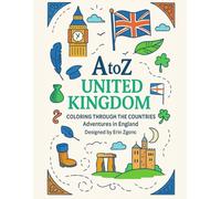 Coloring the United Kingdom An A to Z Adventure: Explore the Sights, Symbols & Stories of the United Kingdom- One Letter at a Time!
