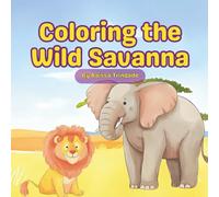 Coloring the Wild Savanna: A Coloring Adventure with Lions, Elephants, Giraffes, and More!