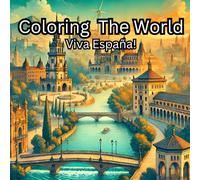 Coloring the World - Viva España: Cozy and Relaxing Coloring Book for Adults for Mindful Escapes (Coloring the World Series, Vol. 2): Mindful Coloring Escape Inspired by Spain’s Beauty
