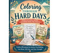 Coloring Through Hard Days: A Motivational Quote Coloring Book for Adults with Positive Affirmations for Anxiety, Overthinking, Low Mood, Self-Care, and Inner Strength