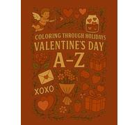 Coloring Through the Holidays: Valentine's Day A-Z: A Sweet and Cozy Coloring Journey from Affection to XOXO
