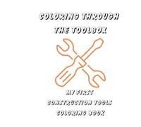 Coloring Through The Toolbox: My First Construction Tools Coloring Book