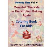 Coloring Time Vol 4 - Mom Got the Kids in the Kitchen Baking Again - Coloring Book for Kids