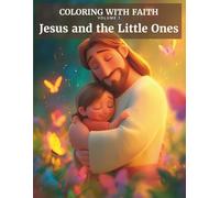 Coloring with Faith: Volume 1: Jesus and the Little Ones - A Christian coloring book for kids with 24 illustrations about love and faith.