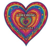 Coloring with Love: Love & Hearts: An Intricate Adult Coloring Book for Relaxation and Joy