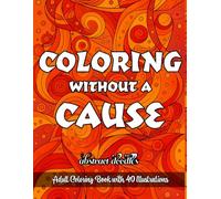 Coloring Without a Cause: Adult Coloring Book of Abstract Doodles