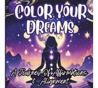 Coloring Your Dreams: A Manifestation Coloring Book for Love, Abundance & Inner Peace: 30 Empowering Affirmations + Celestial Pages to Relax, Realign & Manifest Your Dream Life