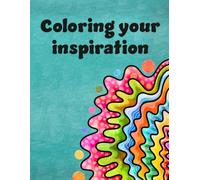 Coloring your Inspiration: An inspirational quotes adult coloring book with positive affirmations for anxiety relief and mental refresh