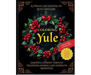 Coloring Yule: A Twelve day Festival of Light and Lore: A Mindful Journey through Traditions, Symbols, and Stories of Midwinter