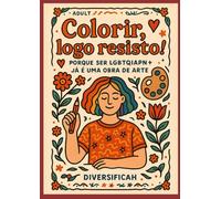 Colorir, logo resisto: Porque ser LGBTQIAPN+ já é uma obra de arte