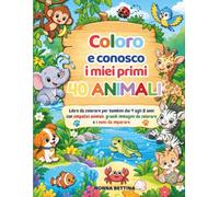 COLORO E CONOSCO I MIEI PRIMI 40 ANIMALI: Libro da colorare per bambini dai 4 agli 8 anni con simpatici animali, grandi immagini da colorare e i nomi da imparare