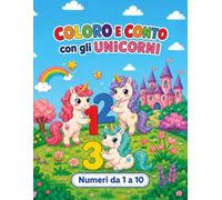 Coloro e conto con gli unicorni.: Numeri da 1 a 10.