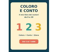 Coloro e conto: Il mio libro dei numeri da 0 a 20: disegni da colorare, giochi di conteggio e piccole addizioni per bambini dai 5 ai 7 anni