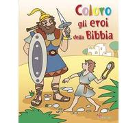 Coloro gli eroi della Bibbia. Ediz. illustrata