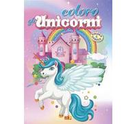 Coloro gli unicorni. Ediz. illustrata