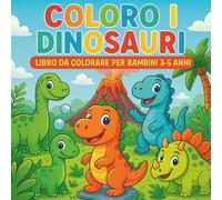Coloro i Dinosauri - Libro da Colorare per Bambini 3-5 Anni: 30 disegni facili e divertenti con dinosauri simpatici e sorridenti!