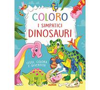 Coloro i simpatici dinosauri. Leggi, colora e divertiti! Ediz. a colori