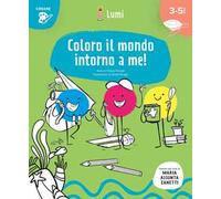Coloro il mondo intorno a me! Quaderno di attività. Con suggerimenti per gli adulti. Ispirato agli studi di Maria Assunta Zanetti. Ediz. illustrata