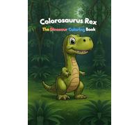 Colorosaurus Rex: The Dinosaur Coloring Book: The Children's Coloring Book of Dinosaurs