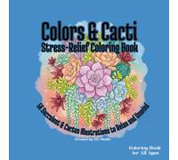 Colors & Cacti: Stress-Relief Coloring Book: 56 Unique Succulent & Cactus Illustrations for Adults and Teens to Relax