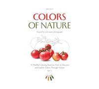 Colors in Nature: A Mindful Coloring Book for Kids to Discover and Explore Colors Through Nature: Explore real colors, spark creativity, and see the world in a new way