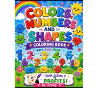 Colors, Numbers And Shapes Learn. Color. Grow!: From Scrolls To Profits! By: Destiny
