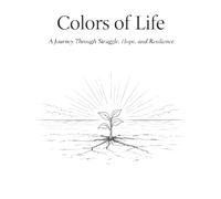 Colors of Life: A Journey Through Struggle, Hope, and Resilience