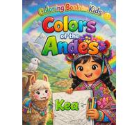 Colors of the Andes: Kea: A Magical Andean Adventure Coloring Book for Kids: Discover Ancient Traditions, Sacred Mountains, and the Wonders of Peru.