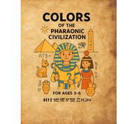 Colors Of The Pharaonic Civilization: Let your child color history their own way and experience the magic of the Pharaohs on every page