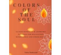 Colors of the Soul: Sacred Mandalas & Geometric Patterns for Relaxation, Mindfulness and Stress Relief