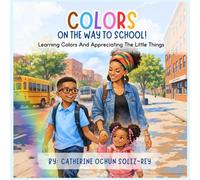 Colors on My Way to School: Learning Colors And Appreciating The Little Things