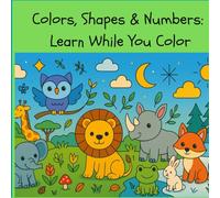 Colors, Shapes & Numbers: Learn While You Color: A Fun Early Learning Coloring Book for Kids