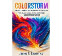 Colorstorm: Create Stunning Digital Art with Confidence: From Blank Canvas to Vivid Masterpiece-No Experience Needed