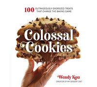 Colossal Cookies: 100 Outrageously Oversized Treats That Change the Baking Game